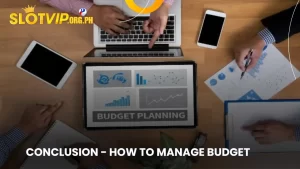 Conclusion - How to Manage Budget