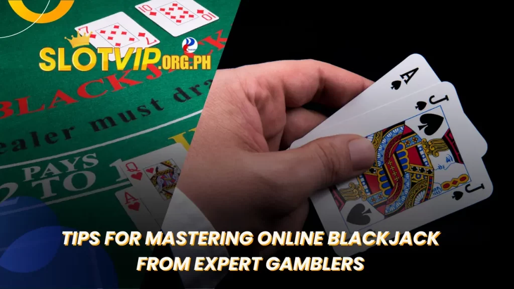 Tips for Mastering Online Blackjack from Expert Gamblers